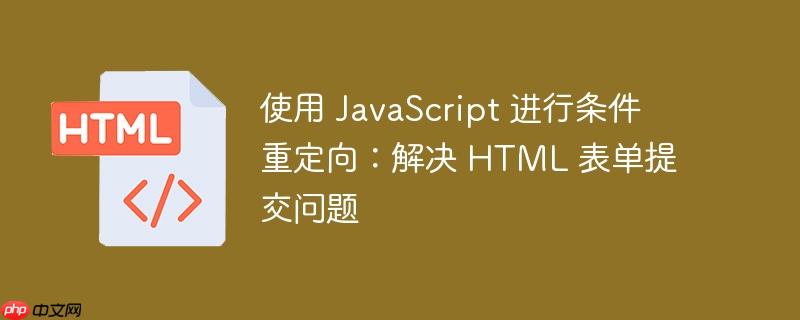 使用 JavaScript 进行条件重定向：解决 HTML 表单提交问题