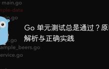 Go 单元测试总是通过？原因解析与正确实践