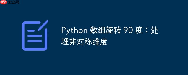 python 数组旋转 90 度：处理非对称维度