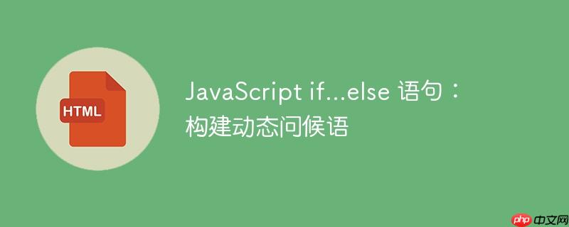 JavaScript if...else 语句：构建动态问候语