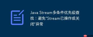 Java Stream多条件优先级查找：避免“Stream已操作或关闭”异常