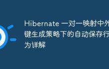 Hibernate 一對(duì)一映射中外鍵生成策略下的自動(dòng)保存行為詳解