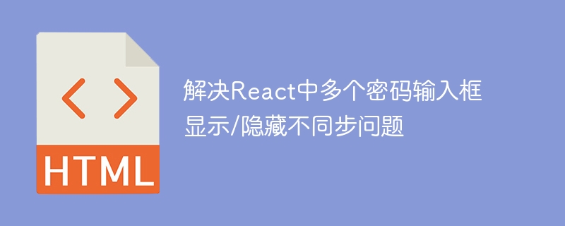 Selesaikan masalah memaparkan/menyembunyikan penyegerakan keluar kotak input kata laluan berganda dalam React
