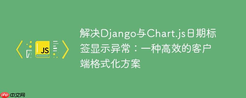 解决Django与Chart.js日期标签显示异常：一种高效的客户端格式化方案
