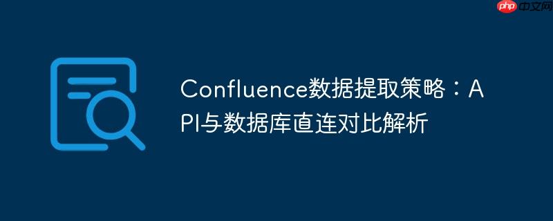 Confluence数据提取策略：API与数据库直连对比解析