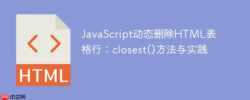 JavaScript动态删除HTML表格行：closest()方法与实践