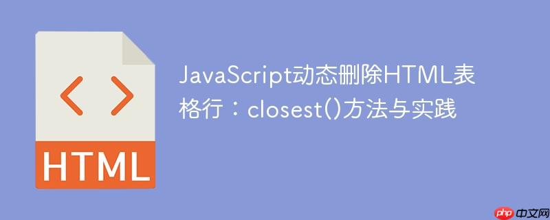 JavaScript动态删除HTML表格行：closest()方法与实践