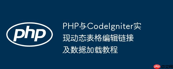 PHP与CodeIgniter实现动态表格编辑链接及数据加载教程
