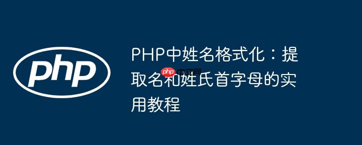 PHP中姓名格式化：提取名和姓氏首字母的实用教程
