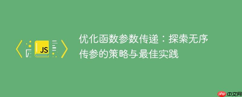 优化函数参数传递:探索无序传参的策略与最佳实践