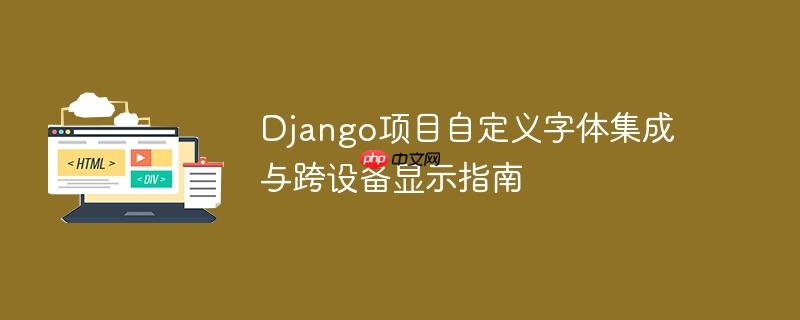 django项目自定义字体集成与跨设备显示指南