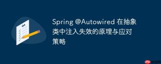 Spring @Autowired 在抽象类中注入失效的原理与应对策略