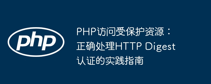 PHP access to protected resources: A practical guide to correctly handling HTTP Digest authentication