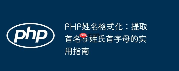 PHP姓名格式化:提取首名与姓氏首字母的实用指南