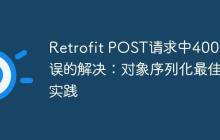 Retrofit POST請(qǐng)求中400錯(cuò)誤的解決：對(duì)象序列化最佳實(shí)踐