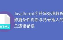 JavaScript字符串处理教程:修复条件判断与括号插入的常见逻辑错误