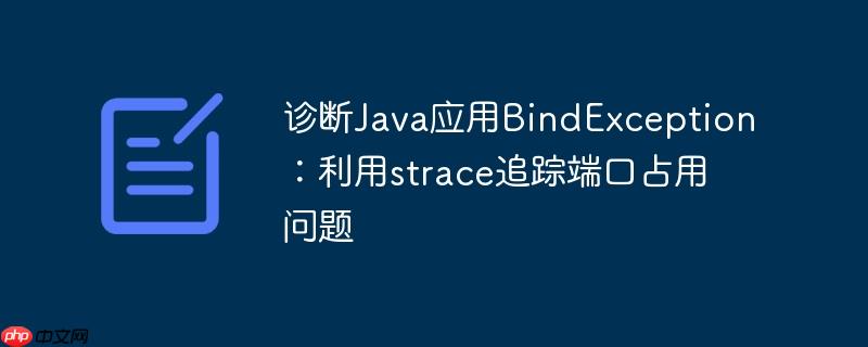 诊断Java应用BindException:利用strace追踪端口占用问题