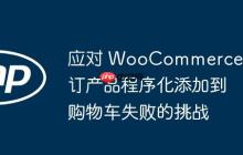 應(yīng)對(duì) WooCommerce 預(yù)訂產(chǎn)品程序化添加到購(gòu)物車(chē)失敗的挑戰(zhàn)