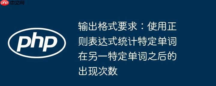 输出格式要求:使用正则表达式统计特定单词在另一特定单词之后的出现次数