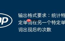 輸出格式要求：統(tǒng)計(jì)特定單詞在另一個(gè)特定單詞出現(xiàn)后的次數(shù)