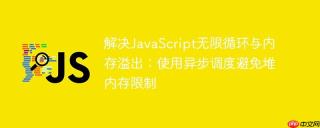 解决JavaScript无限循环与内存溢出：使用异步调度避免堆内存限制