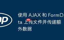 使用 AJAX 和 FormData 上傳文件并傳遞額外數(shù)據(jù)