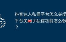 抖音达人私信平台怎么关闭？平台关闭了私信功能怎么恢复？