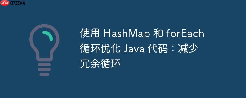 使用 hashmap 和 foreach 循环优化 java 代码:减少冗余循环