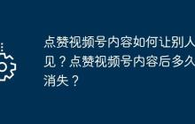 点赞视频号内容如何让别人看见？点赞视频号内容后多久会消失？