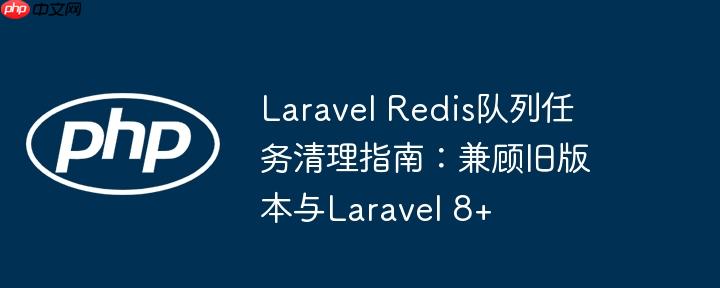 Laravel Redis队列任务清理指南：兼顾旧版本与Laravel 8+