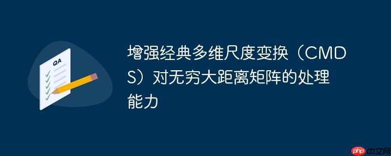 增强经典多维尺度变换(CMDS)对无穷大距离矩阵的处理能力