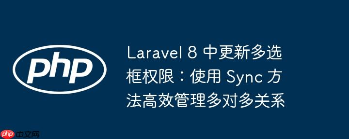 laravel 8 中更新多选框权限:使用 sync 方法高效管理多对多关系