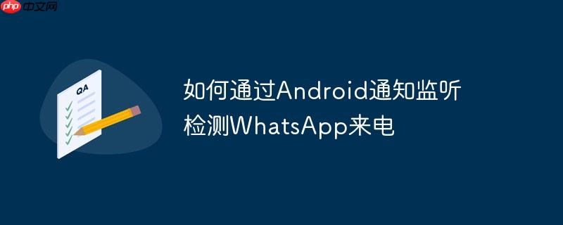 如何通过Android通知监听检测WhatsApp来电