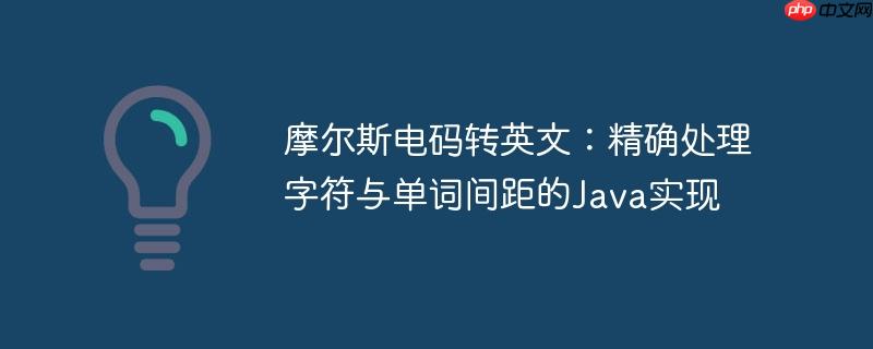 摩尔斯电码转英文：精确处理字符与单词间距的Java实现
