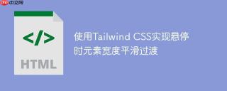 使用Tailwind CSS实现悬停时元素宽度平滑过渡