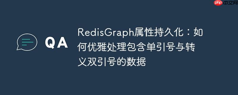 RedisGraph属性持久化：如何优雅处理包含单引号与转义双引号的数据