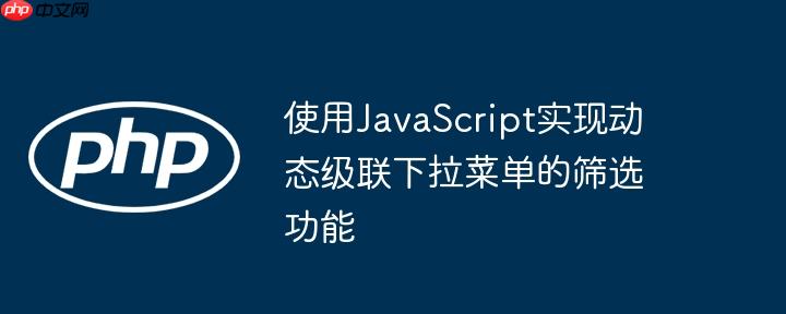 使用JavaScript实现动态级联下拉菜单的筛选功能
