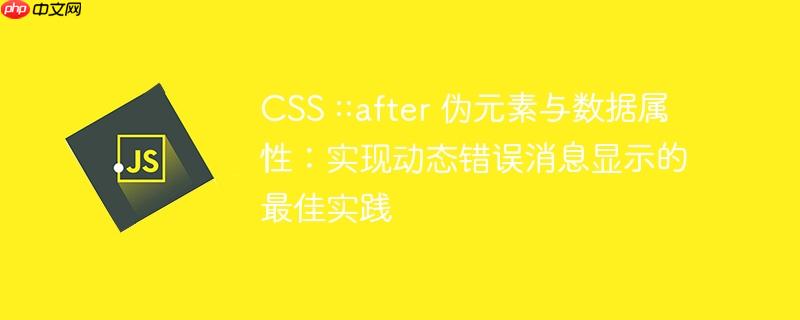 CSS ::after 伪元素与数据属性：实现动态错误消息显示的最佳实践
