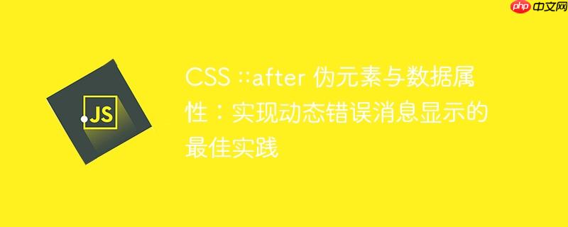 CSS ::after 伪元素与数据属性:实现动态错误消息显示的最佳实践