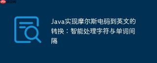 Java实现摩尔斯电码到英文的转换：智能处理字符与单词间隔