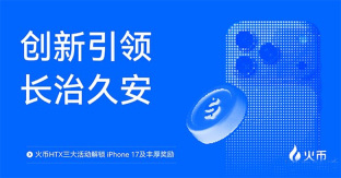 火币HTX三大活动解锁 iPhone 17及丰厚奖励，一文介绍