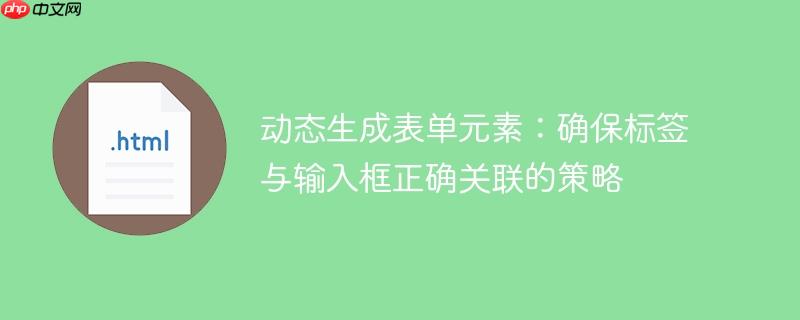 动态生成表单元素：确保标签与输入框正确关联的策略