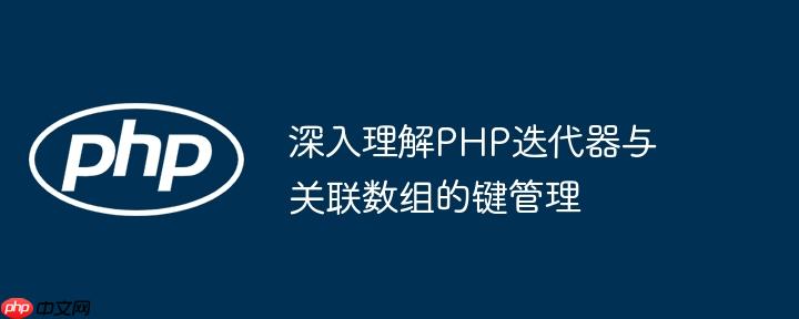 深入理解PHP迭代器与关联数组的键管理
