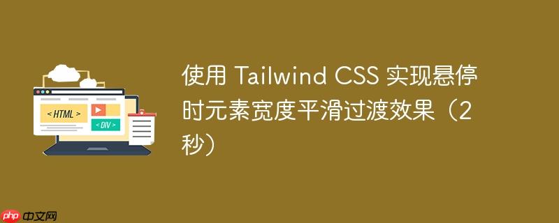 使用 Tailwind CSS 实现悬停时元素宽度平滑过渡效果（2秒）