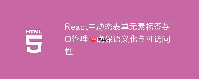 React中动态表单元素标签与ID管理：确保语义化与可访问性-小浪学习网