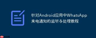 针对Android应用中WhatsApp来电通知的监听与处理教程