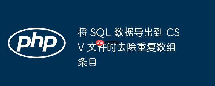 将 SQL 数据导出到 CSV 文件时去除重复数组条目