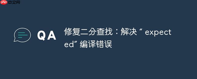 修复二分查找:解决 “ expected” 编译错误