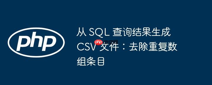 从 sql 查询结果生成 csv 文件：去除重复数组条目