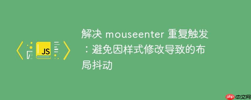 解决 mouseenter 重复触发:避免因样式修改导致的布局抖动